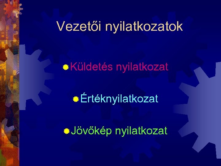 Vezetői nyilatkozatok ® Küldetés nyilatkozat ® Értéknyilatkozat ® Jövőkép nyilatkozat 