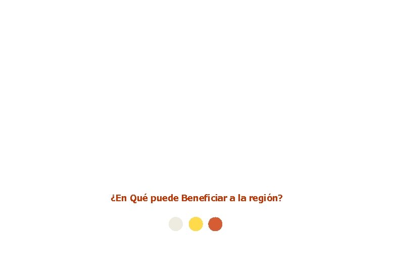 ¿En Qué puede Beneficiar a la región? 
