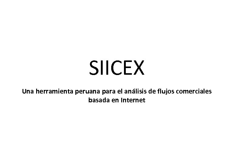 SIICEX Una herramienta peruana para el análisis de flujos comerciales basada en Internet 