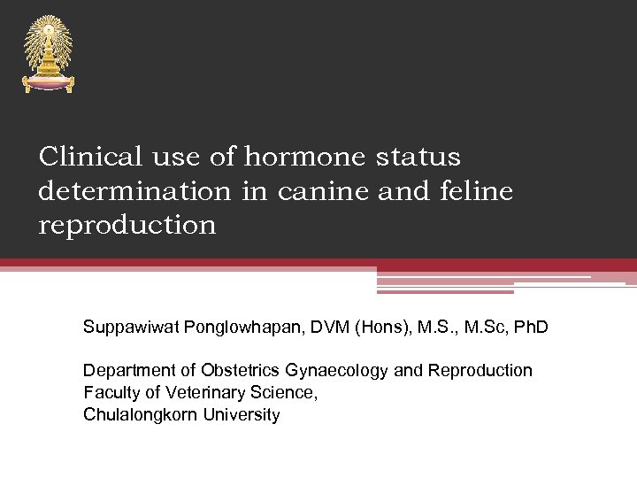 Clinical use of hormone status determination in canine and feline reproduction Suppawiwat Ponglowhapan, DVM