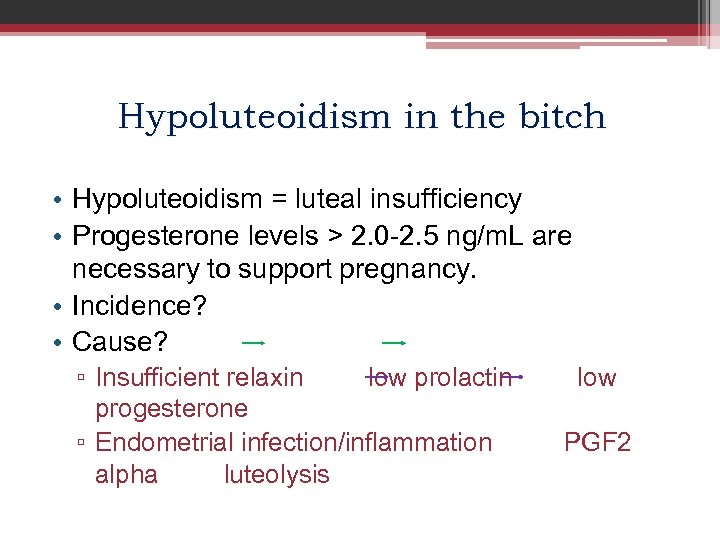 Hypoluteoidism in the bitch • Hypoluteoidism = luteal insufficiency • Progesterone levels > 2.