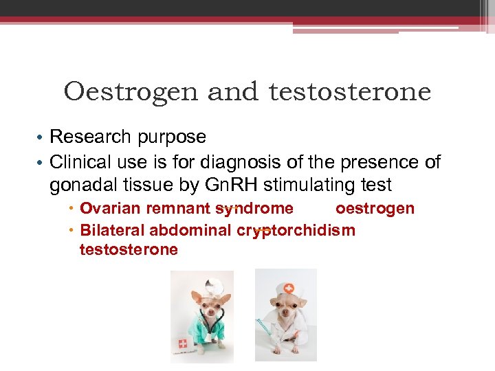 Oestrogen and testosterone • Research purpose • Clinical use is for diagnosis of the