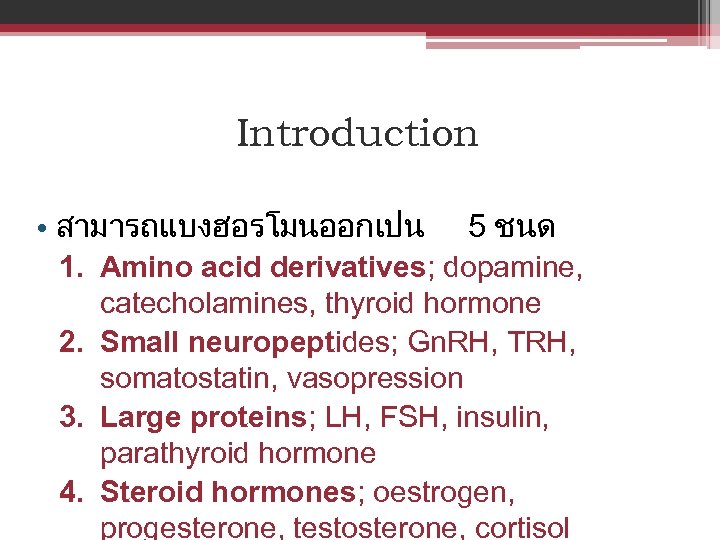 Introduction • สามารถแบงฮอรโมนออกเปน 5 ชนด 1. Amino acid derivatives; dopamine, catecholamines, thyroid hormone 2.