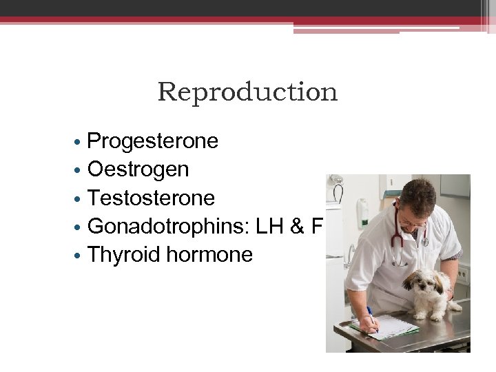 Reproduction • Progesterone • Oestrogen • Testosterone • Gonadotrophins: LH & FSH • Thyroid