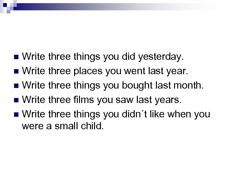 Write three things you did yesterday. n Write three places you went last year.