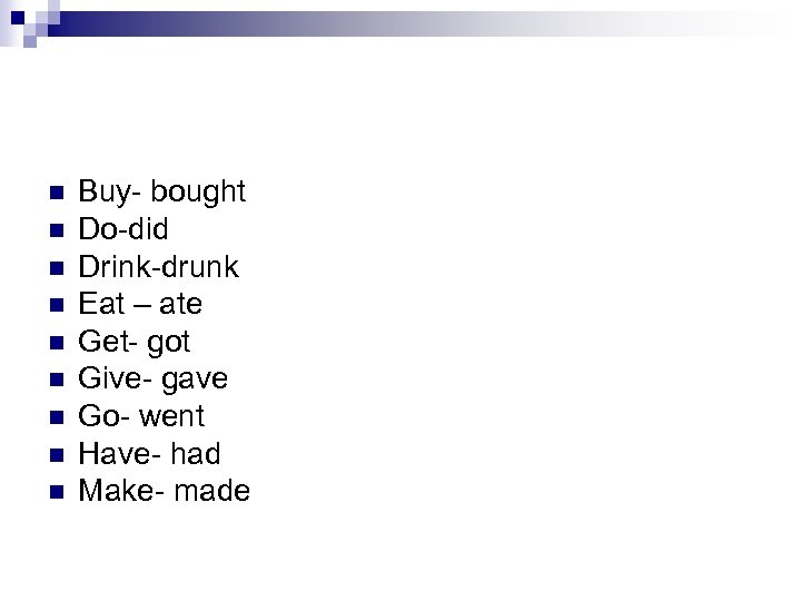 n n n n n Buy- bought Do-did Drink-drunk Eat – ate Get- got