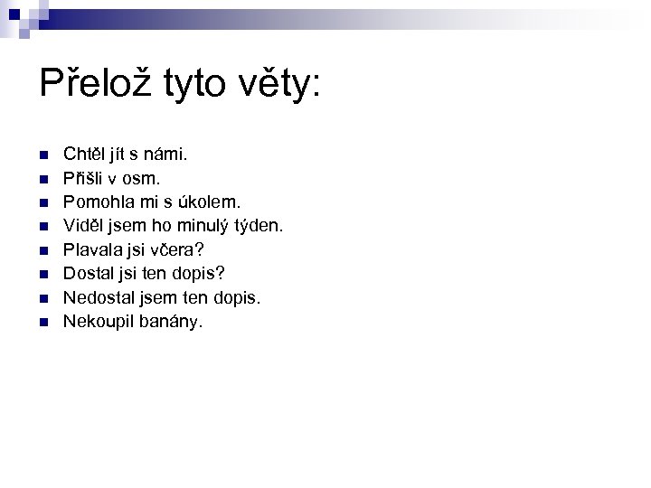Přelož tyto věty: n n n n Chtěl jít s námi. Přišli v osm.