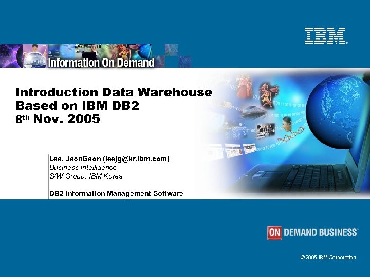 Introduction Data Warehouse Based on IBM DB 2 8 th Nov. 2005 Lee, Jeon.