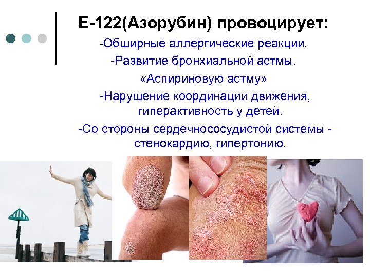 Е-122(Азорубин) провоцирует: -Обширные аллергические реакции. -Развитие бронхиальной астмы. «Аспириновую астму» -Нарушение координации движения, гиперактивность