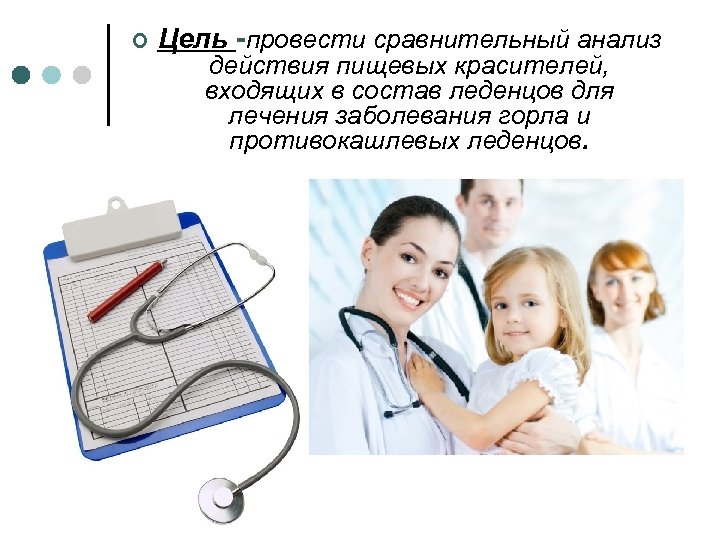 ¢ Цель -провести сравнительный анализ действия пищевых красителей, входящих в состав леденцов для лечения