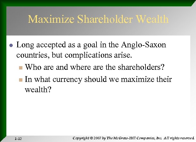 Maximize Shareholder Wealth l Long accepted as a goal in the Anglo-Saxon countries, but