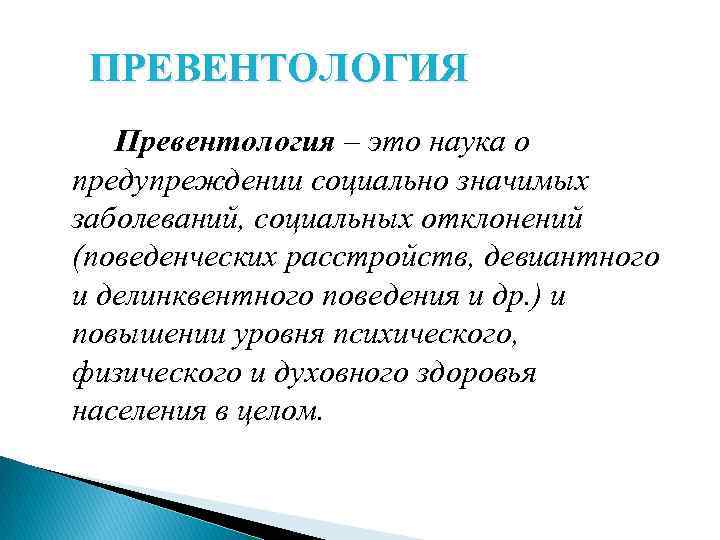 ПРЕВЕНТОЛОГИЯ Превентология – это наука о предупреждении социально значимых заболеваний, социальных отклонений (поведенческих расстройств,