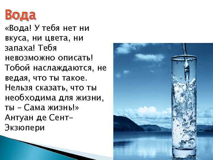 Вода «Вода! У тебя нет ни вкуса, ни цвета, ни запаха! Тебя невозможно описать!