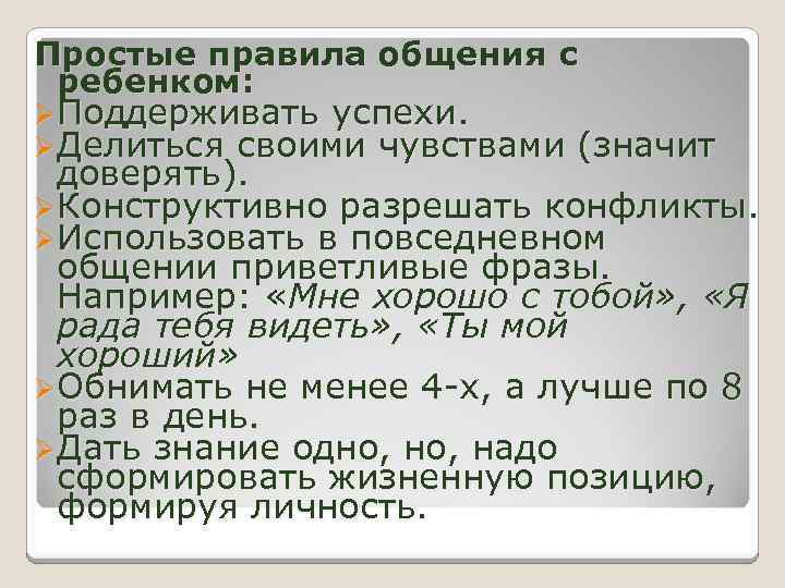 Простые правила общения с ребенком: ØПоддерживать успехи. ØДелиться своими чувствами (значит доверять). ØКонструктивно разрешать