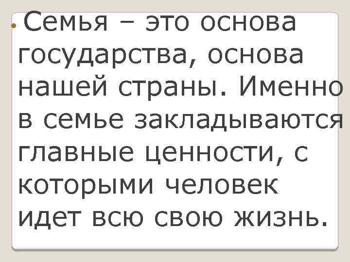 Семья – это основа государства, основа нашей страны. Именно в семье закладываются главные ценности,