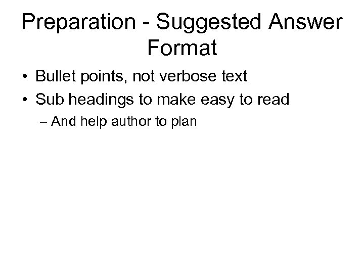 Preparation - Suggested Answer Format • Bullet points, not verbose text • Sub headings
