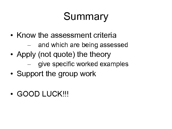 Summary • Know the assessment criteria – and which are being assessed • Apply