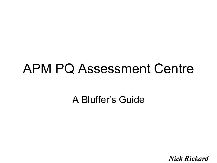 APM PQ Assessment Centre A Bluffer’s Guide Nick Rickard 