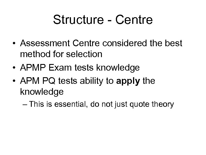 Structure - Centre • Assessment Centre considered the best method for selection • APMP