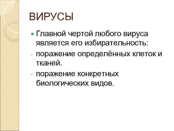 ВИРУСЫ Главной чертой любого вируса является его избирательность: - поражение определённых клеток и тканей.