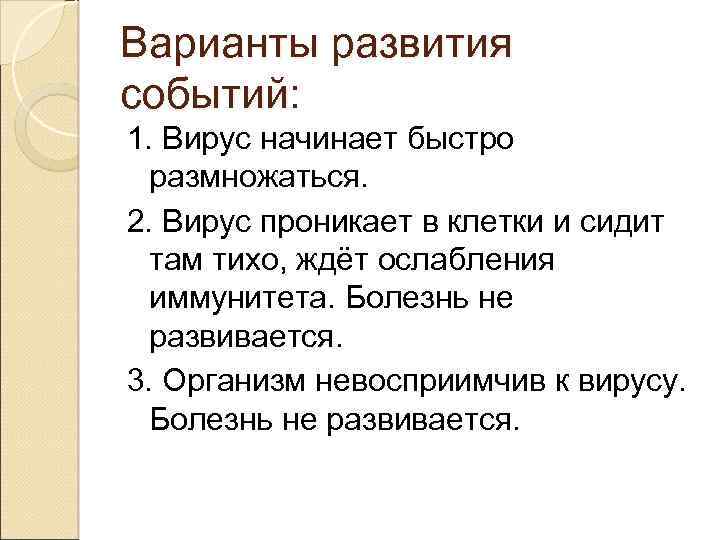 Варианты развития событий: 1. Вирус начинает быстро размножаться. 2. Вирус проникает в клетки и