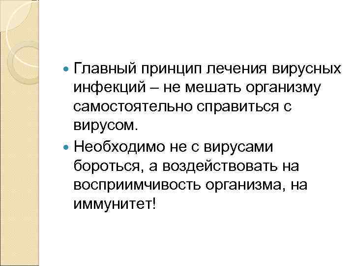  Главный принцип лечения вирусных инфекций – не мешать организму самостоятельно справиться с вирусом.