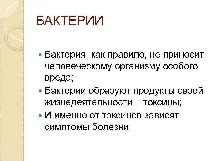 БАКТЕРИИ Бактерия, как правило, не приносит человеческому организму особого вреда; Бактерии образуют продукты своей