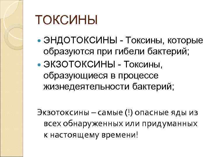 ТОКСИНЫ ЭНДОТОКСИНЫ - Токсины, которые образуются при гибели бактерий; ЭКЗОТОКСИНЫ - Токсины, образующиеся в