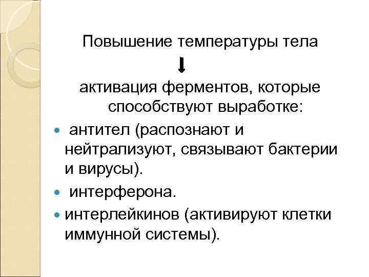 Повышение температуры тела активация ферментов, которые способствуют выработке: антител (распознают и нейтрализуют, связывают бактерии