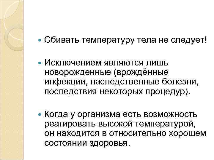  Сбивать температуру тела не следует! Исключением являются лишь новорожденные (врождённые инфекции, наследственные болезни,