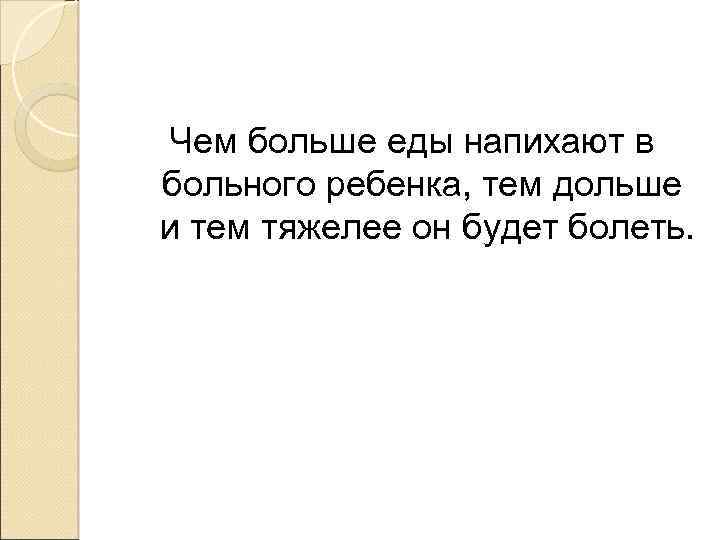 Чем больше еды напихают в больного ребенка, тем дольше и тем тяжелее он будет
