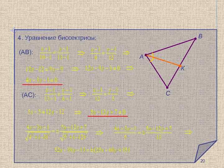 В 4. Уравнение биссектрисы: (АВ): А К (АС): С 20 