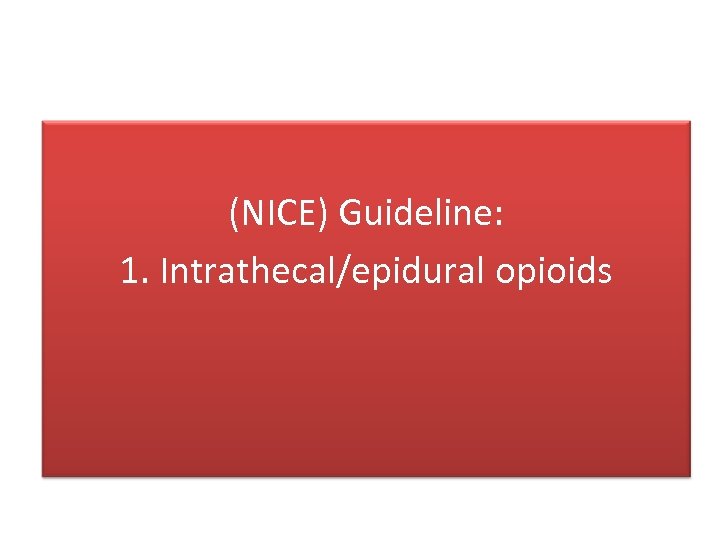 (NICE) Guideline: 1. Intrathecal/epidural opioids 