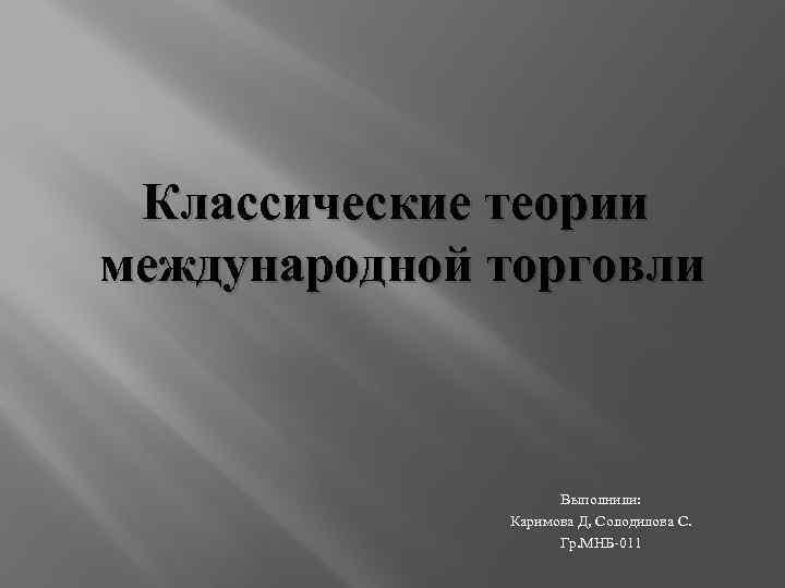 Классические теории международной торговли Выполнили: Каримова Д, Солодилова С. Гр. МНБ-011 