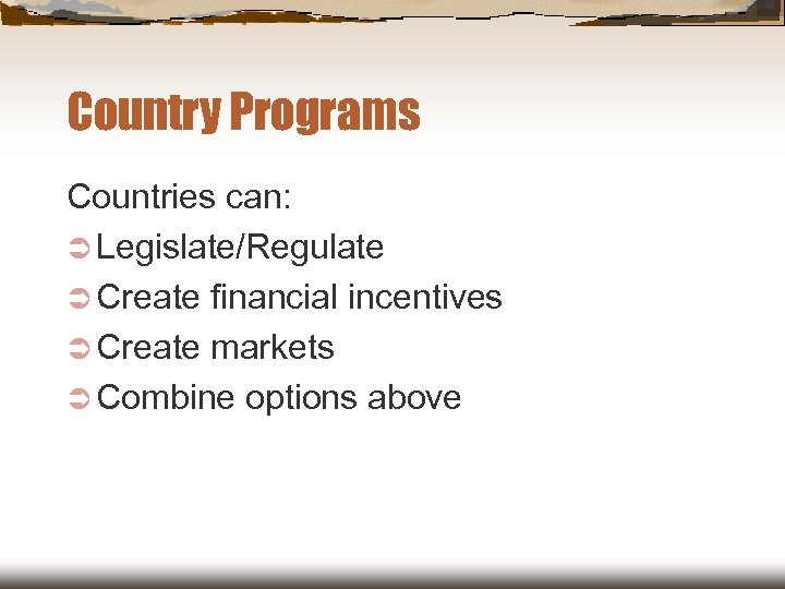 Country Programs Countries can: Ü Legislate/Regulate Ü Create financial incentives Ü Create markets Ü