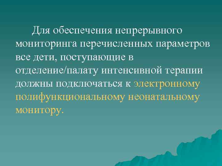 Для обеспечения непрерывного мониторинга перечисленных параметров все дети, поступающие в отделение/палату интенсивной терапии должны