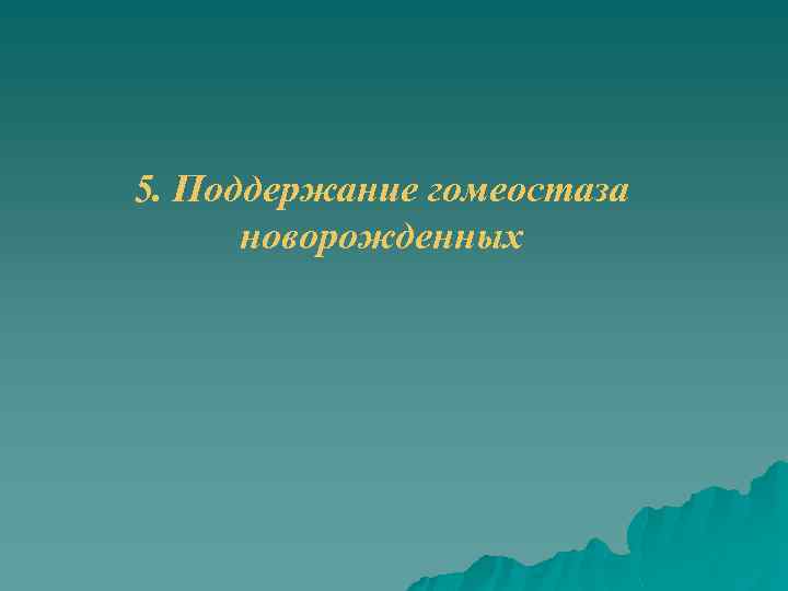 5. Поддержание гомеостаза новорожденных 