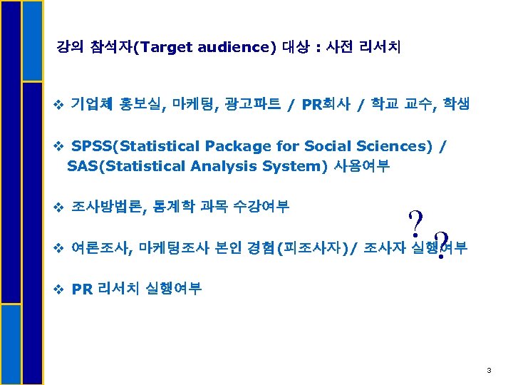 강의 참석자(Target audience) 대상 : 사전 리서치 v 기업체 홍보실, 마케팅, 광고파트 / PR회사