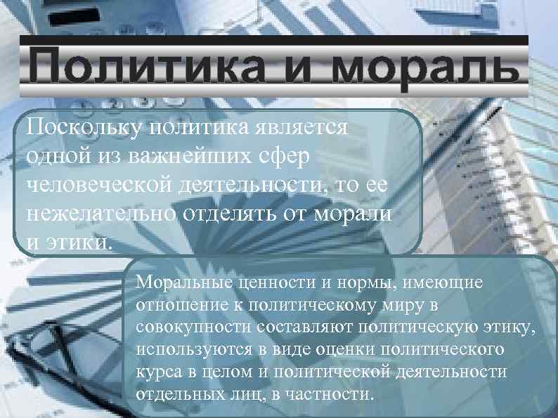 Политика и мораль Поскольку политика является одной из важнейших сфер человеческой деятельности, то ее