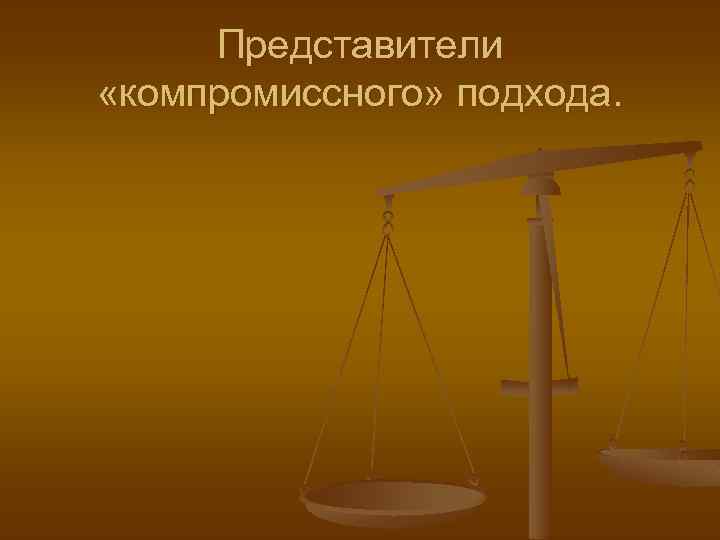 Представители «компромиссного» подхода. 
