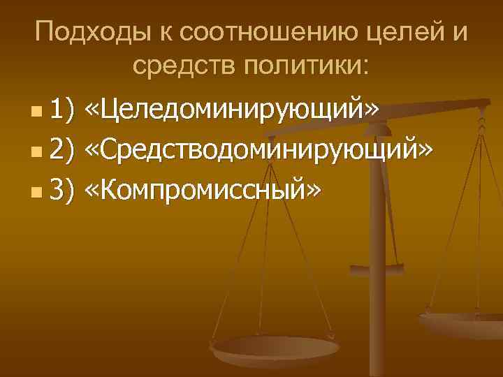 Подходы к соотношению целей и средств политики: n 1) «Целедоминирующий» n 2) «Средстводоминирующий» n