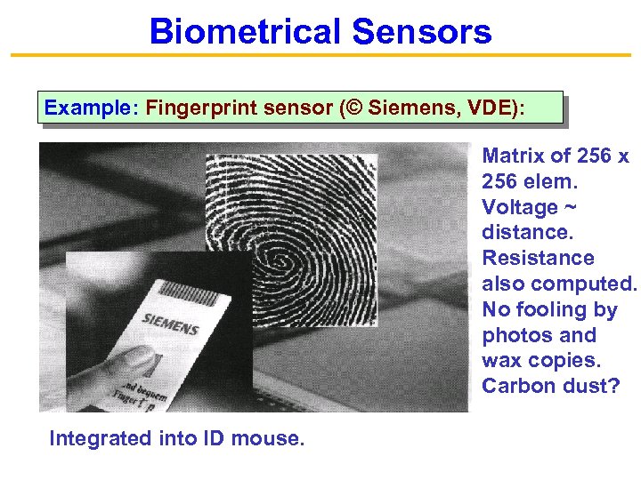 Biometrical Sensors Example: Fingerprint sensor (© Siemens, VDE): Matrix of 256 x 256 elem.
