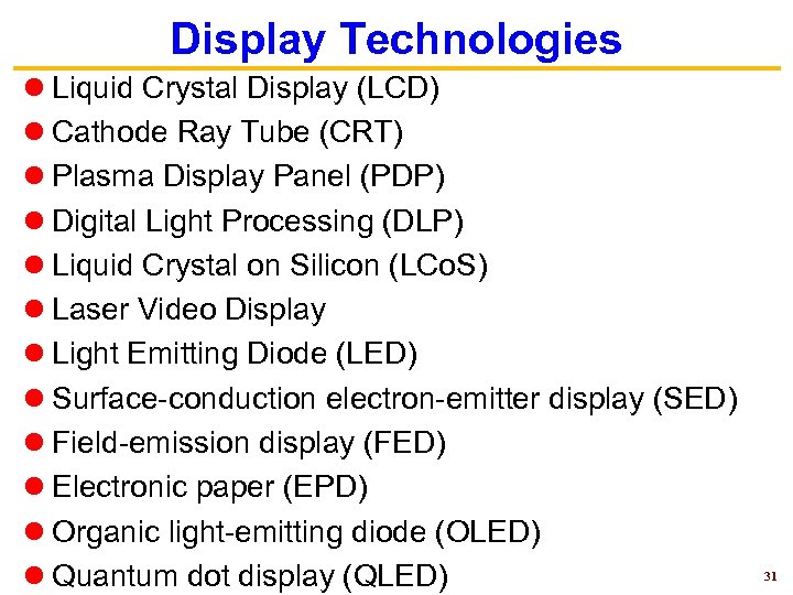 Display Technologies Liquid Crystal Display (LCD) Cathode Ray Tube (CRT) Plasma Display Panel (PDP)