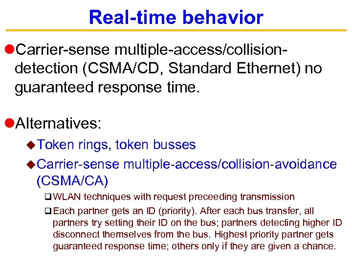 Real-time behavior Carrier-sense multiple-access/collisiondetection (CSMA/CD, Standard Ethernet) no guaranteed response time. Alternatives: u. Token