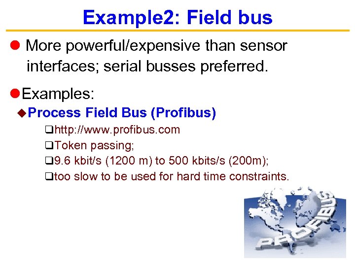 Example 2: Field bus More powerful/expensive than sensor interfaces; serial busses preferred. Examples: u.
