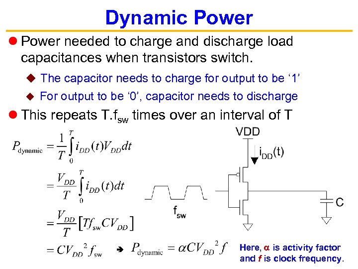 Dynamic Power needed to charge and discharge load capacitances when transistors switch. u The