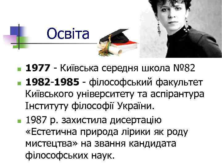 Освіта n n n 1977 - Київська середня школа № 82 1982 -1985 -