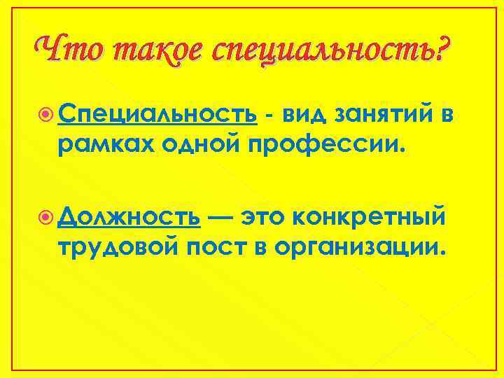 Что такое специальность? Специальность - вид занятий в рамках одной профессии. Должность — это