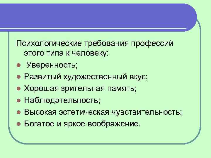 Психологические требования профессий этого типа к человеку: l Уверенность; l Развитый художественный вкус; l