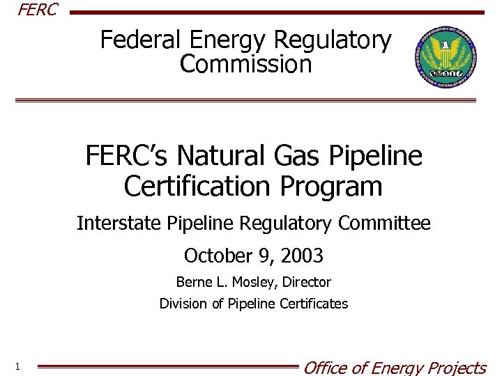 FERC Federal Energy Regulatory Commission FERC’s Natural Gas Pipeline Certification Program Interstate Pipeline Regulatory